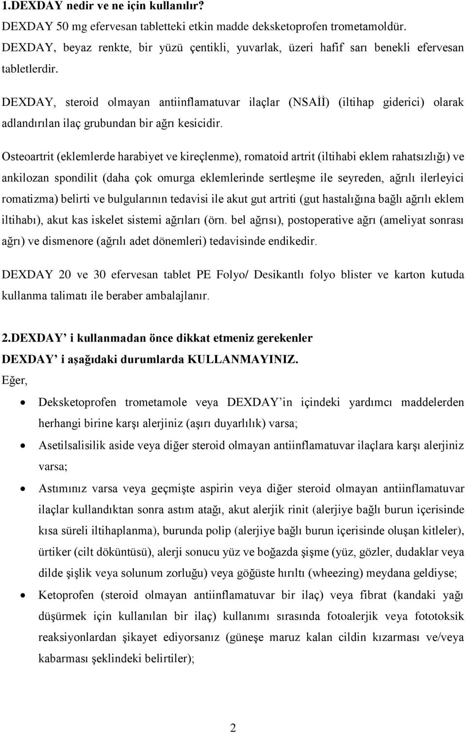 DEXDAY, steroid olmayan antiinflamatuvar ilaçlar (NSAİİ) (iltihap giderici) olarak adlandırılan ilaç grubundan bir ağrı kesicidir.