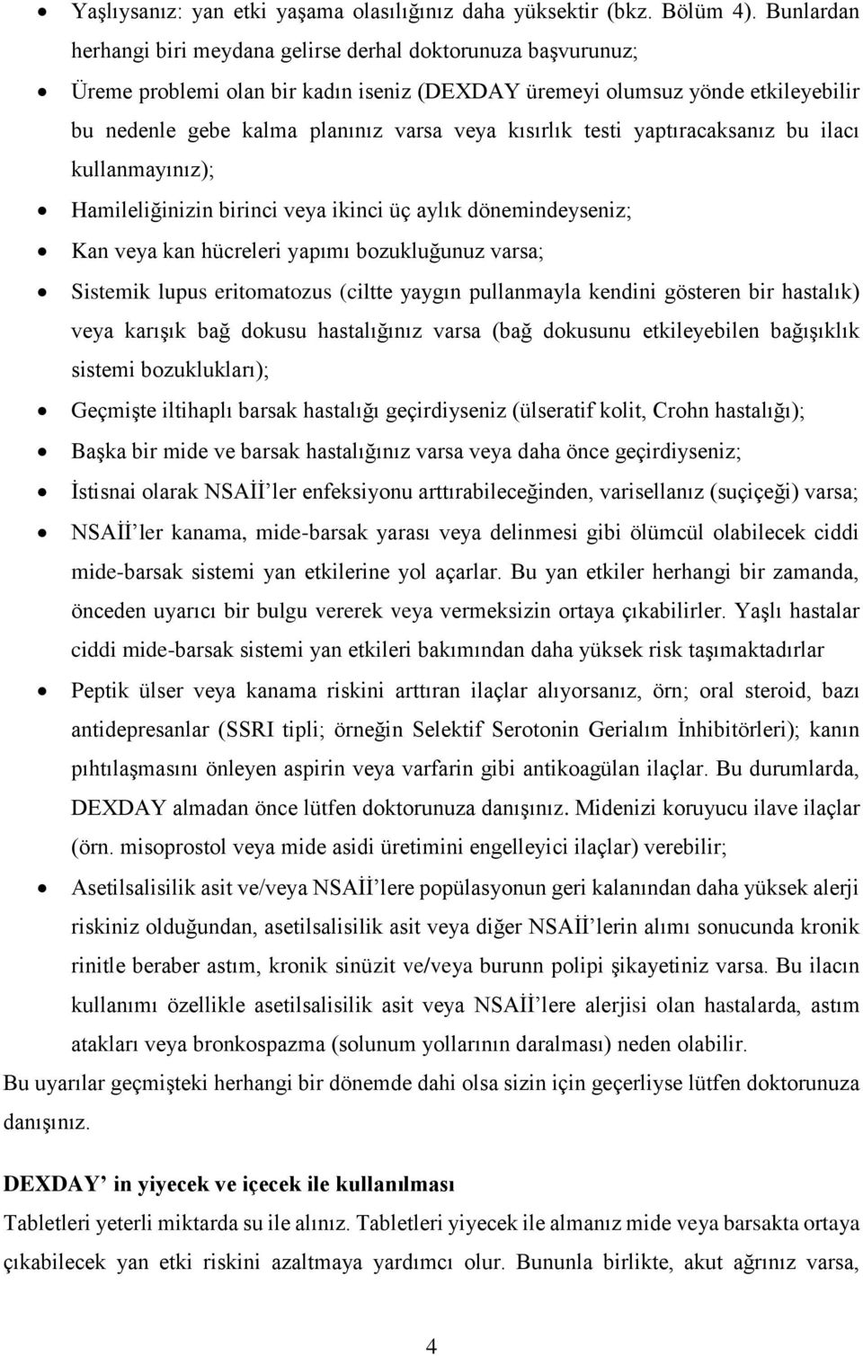 kısırlık testi yaptıracaksanız bu ilacı kullanmayınız); Hamileliğinizin birinci veya ikinci üç aylık dönemindeyseniz; Kan veya kan hücreleri yapımı bozukluğunuz varsa; Sistemik lupus eritomatozus