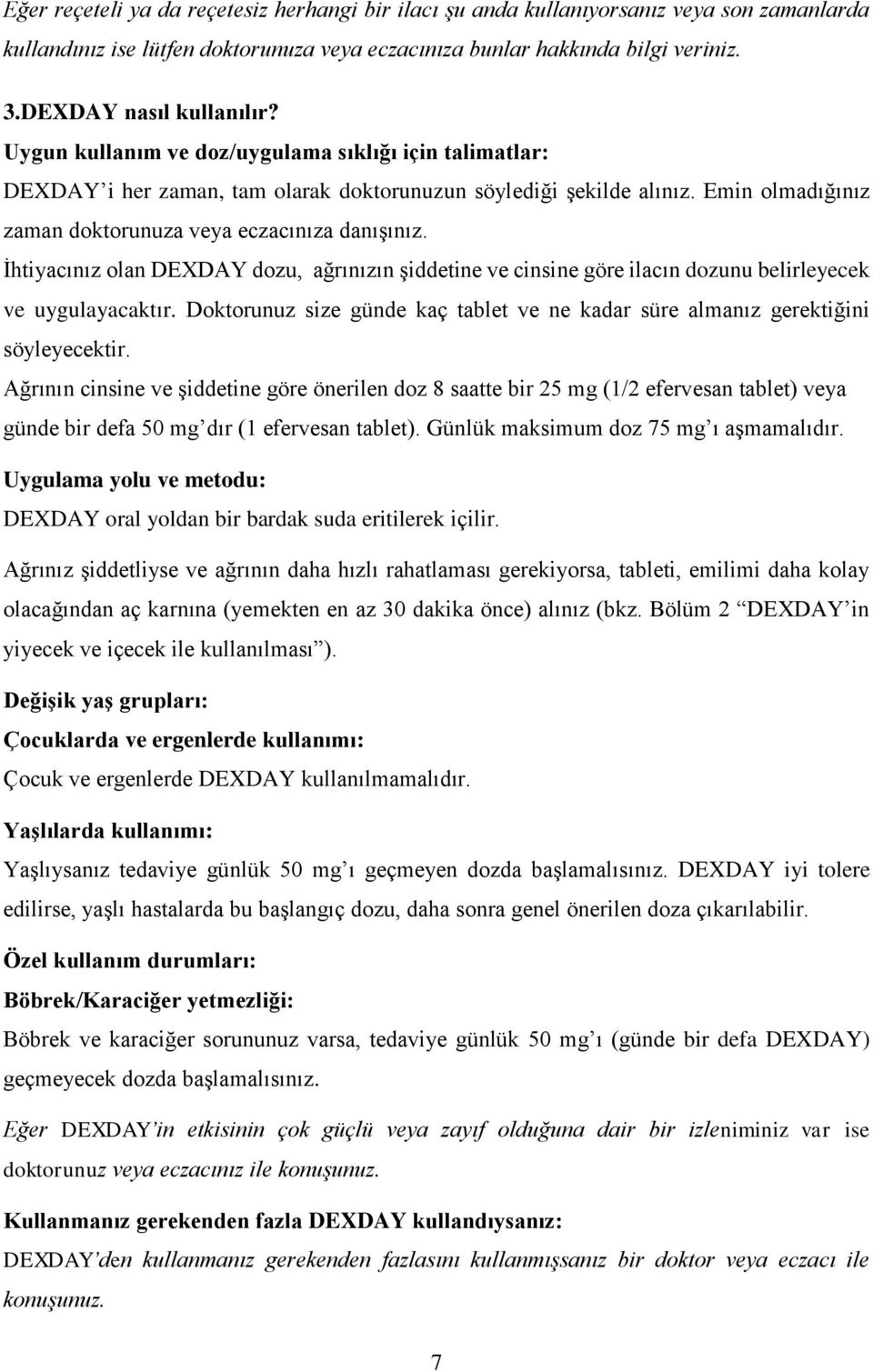 Emin olmadığınız zaman doktorunuza veya eczacınıza danışınız. İhtiyacınız olan DEXDAY dozu, ağrınızın şiddetine ve cinsine göre ilacın dozunu belirleyecek ve uygulayacaktır.