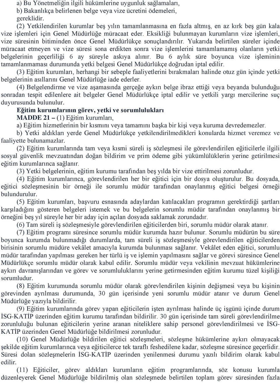 Eksikliği bulunmayan kurumların vize işlemleri, vize süresinin bitiminden önce Genel Müdürlükçe sonuçlandırılır.