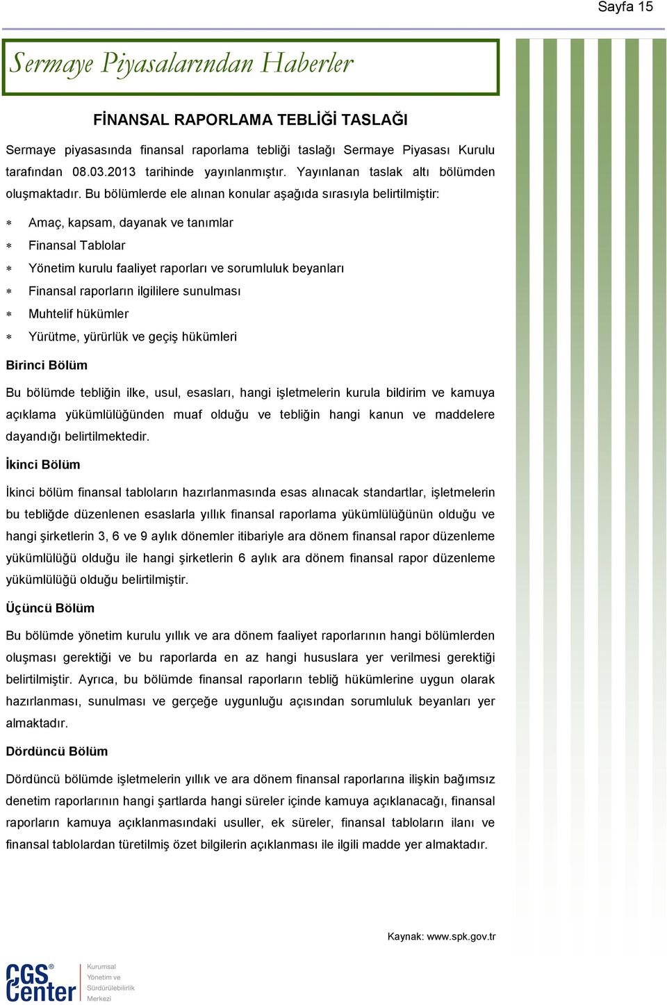 Bu bölümlerde ele alınan konular aşağıda sırasıyla belirtilmiştir: Amaç, kapsam, dayanak ve tanımlar Finansal Tablolar Yönetim kurulu faaliyet raporları ve sorumluluk beyanları Finansal raporların