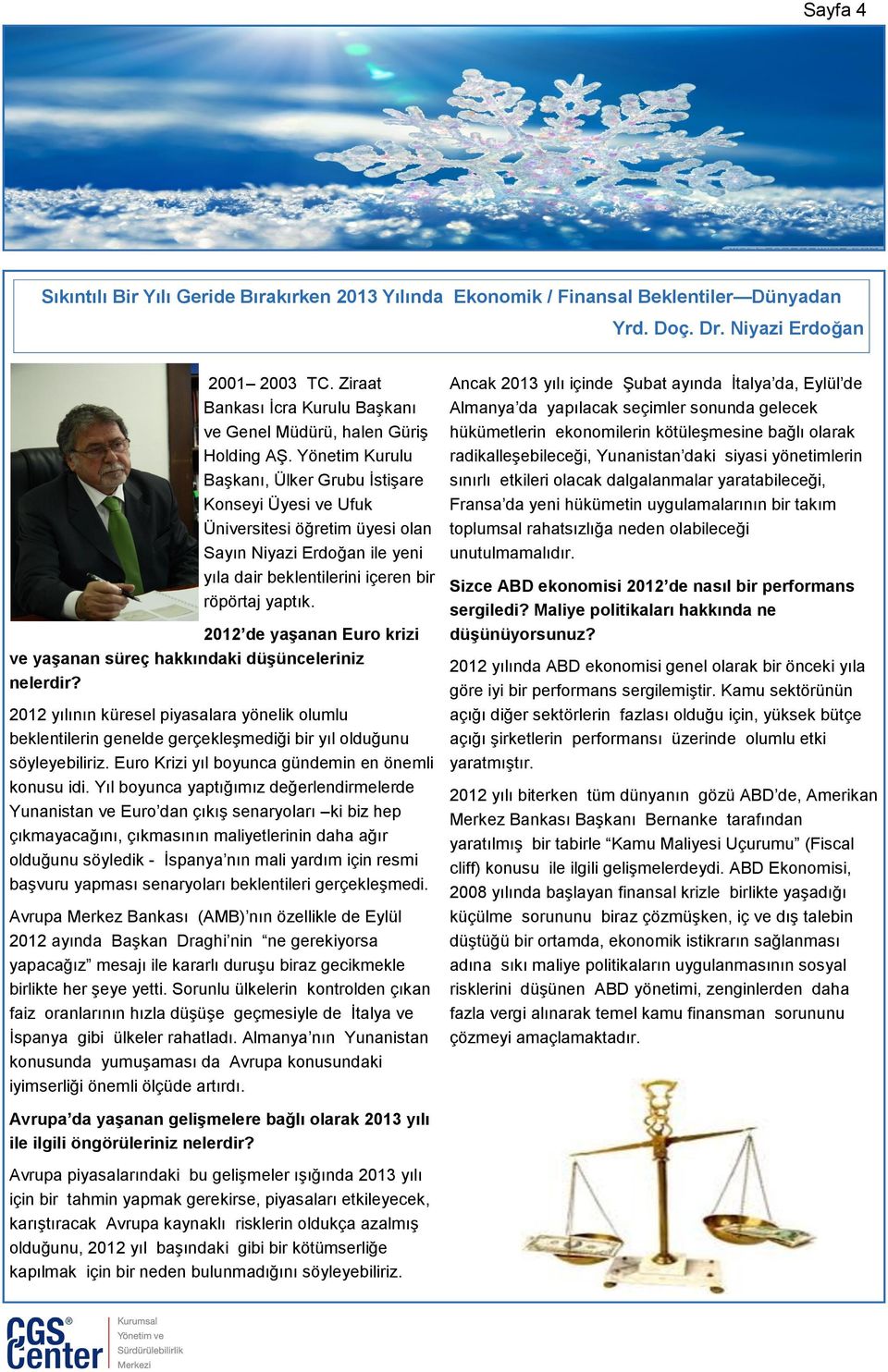 Yönetim Kurulu Başkanı, Ülker Grubu İstişare Konseyi Üyesi ve Ufuk Üniversitesi öğretim üyesi olan Sayın Niyazi Erdoğan ile yeni yıla dair beklentilerini içeren bir röpörtaj yaptık.