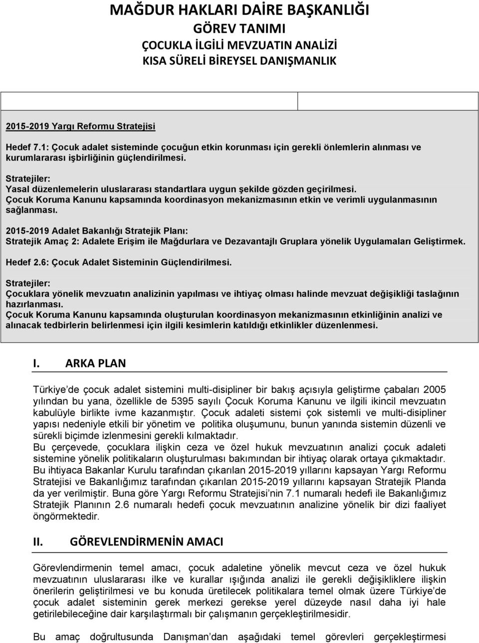 Stratejiler: Yasal düzenlemelerin uluslararası standartlara uygun şekilde gözden geçirilmesi. Çocuk Koruma Kanunu kapsamında koordinasyon mekanizmasının etkin ve verimli uygulanmasının sağlanması.