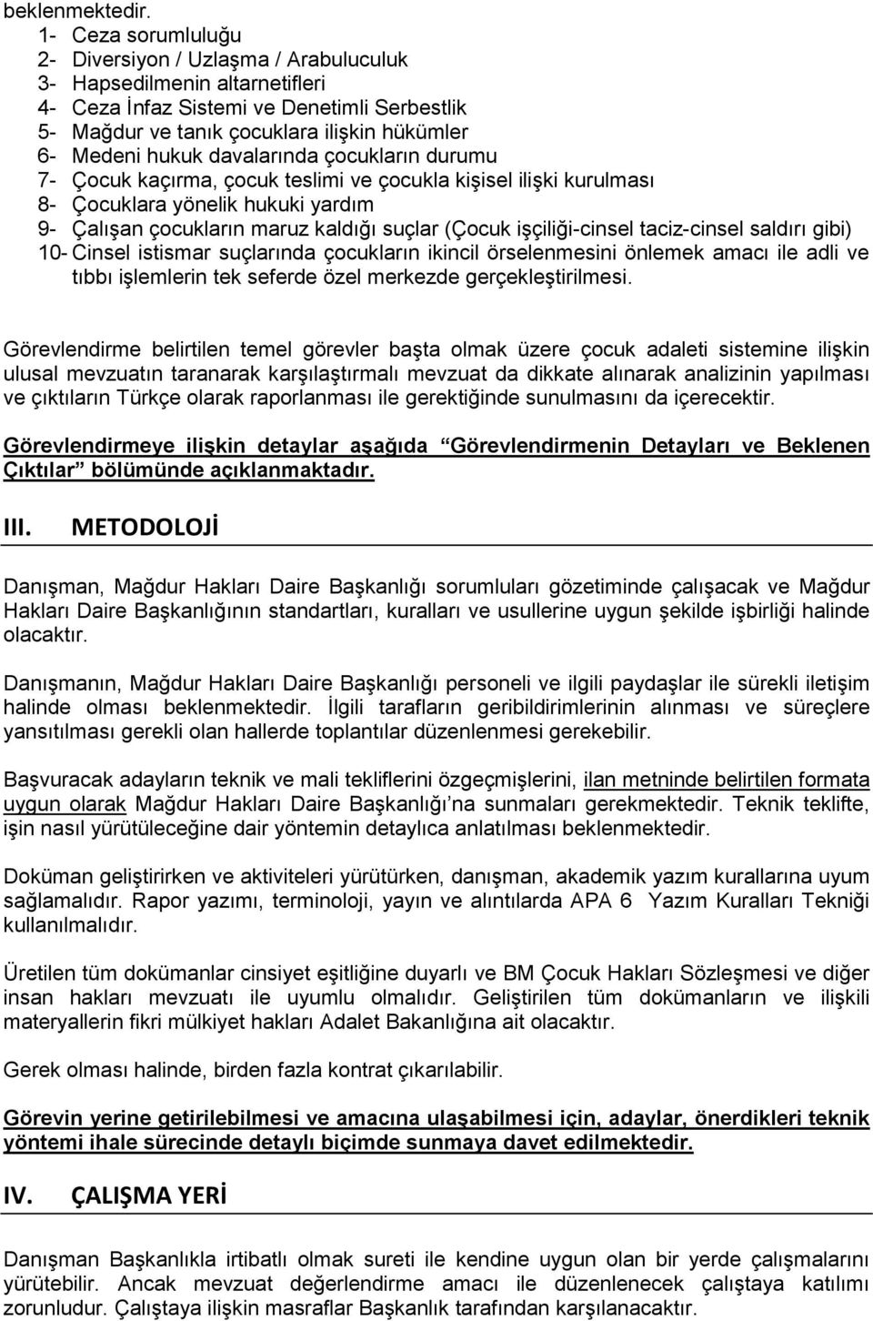 davalarında çocukların durumu 7- Çocuk kaçırma, çocuk teslimi ve çocukla kişisel ilişki kurulması 8- Çocuklara yönelik hukuki yardım 9- Çalışan çocukların maruz kaldığı suçlar (Çocuk işçiliği-cinsel