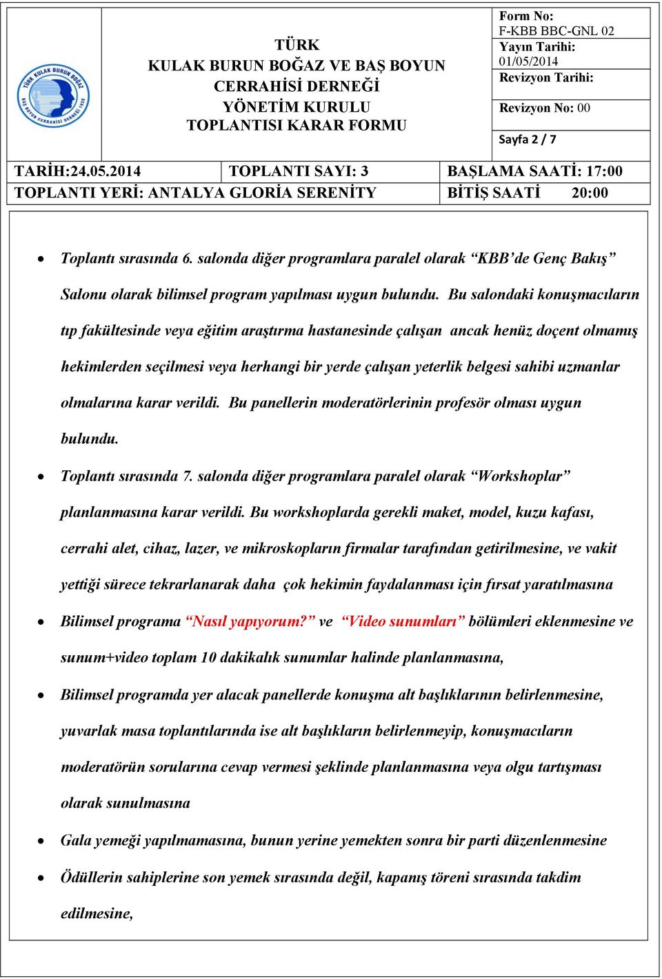 uzmanlar olmalarına karar verildi. Bu panellerin moderatörlerinin profesör olması uygun bulundu. Toplantı sırasında 7. salonda diğer programlara paralel olarak Workshoplar planlanmasına karar verildi.