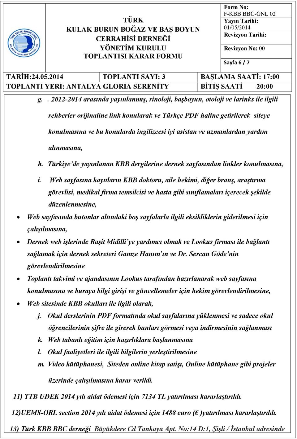 ingilizcesi iyi asistan ve uzmanlardan yardım alınmasına, h. Türkiye de yayınlanan KBB dergilerine dernek sayfasından linkler konulmasına, i.