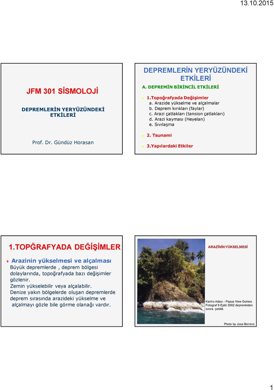 TOPĞRAFYADA DEĞİŞİMLER Arazinin yükselmesi ve alçalması Büyük depremlerde, deprem bölgesi dolaylarında, topoğrafyada bazı değişimler gözlenir. Zemin yükselebilir veya alçalabilir.