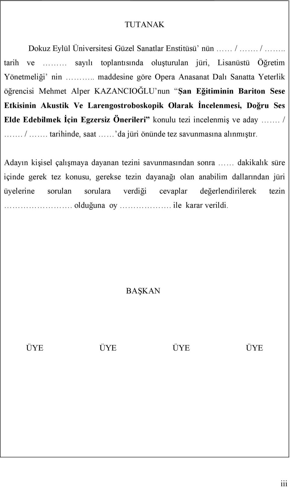 Ses Elde Edebilmek İçin Egzersiz Önerileri konulu tezi incelenmiş ve aday. /. /. tarihinde, saat da jüri önünde tez savunmasına alınmıştır.