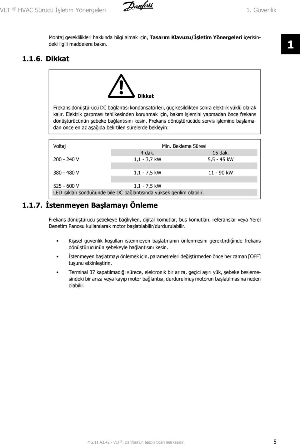 Elektrik çarpması tehlikesinden korunmak için, bakım işlemini yapmadan önce frekans dönüştürücünün şebeke bağlantısını kesin.