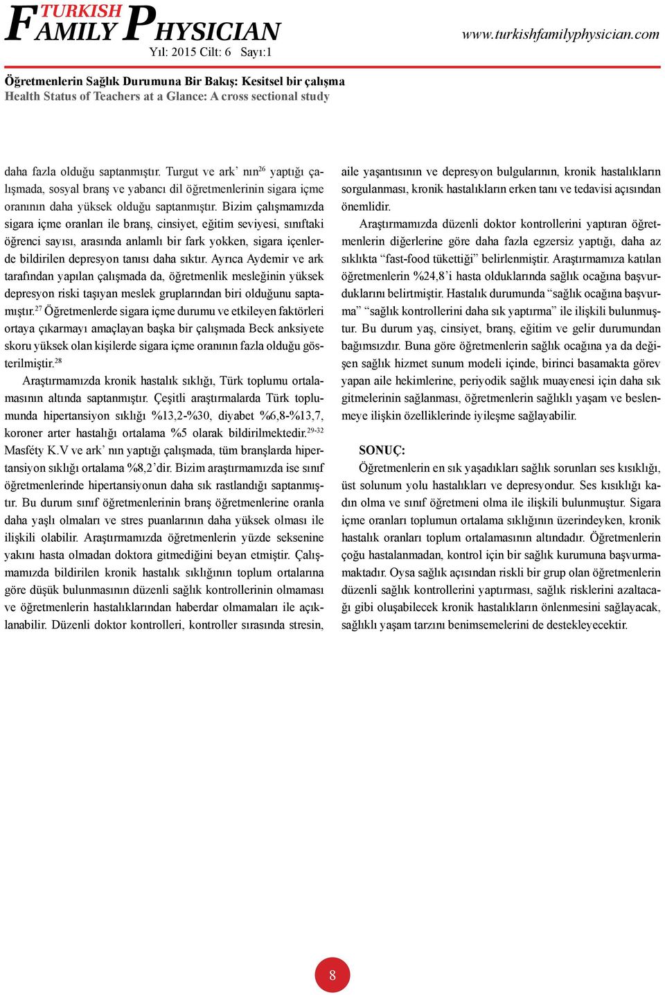 Ayrıca Aydemir ve ark tarafından yapılan çalışmada da, öğretmenlik mesleğinin yüksek depresyon riski taşıyan meslek gruplarından biri olduğunu saptamıştır.