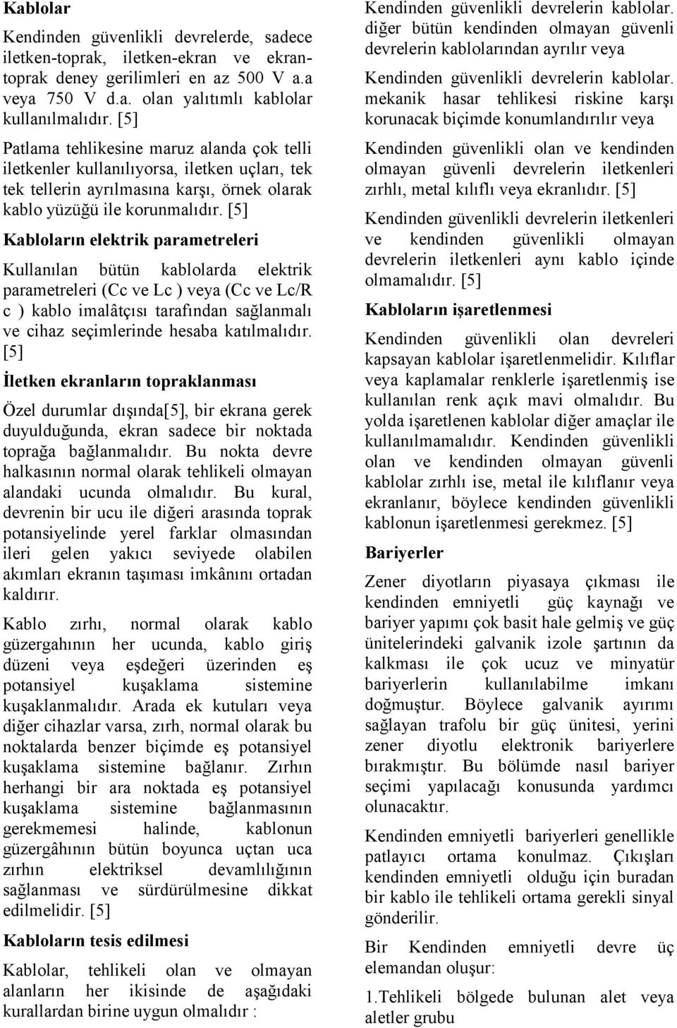 [5] Kabloların elektrik parametreleri Kullanılan bütün kablolarda elektrik parametreleri (Cc ve Lc ) veya (Cc ve Lc/R c ) kablo imalâtçısı tarafından sağlanmalı ve cihaz seçimlerinde hesaba