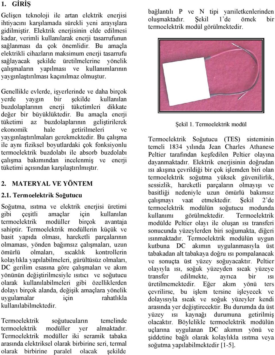 Bu amaçla elektrikli cihazların maksimum enerji tasarrufu sağlayacak şekilde üretilmelerine yönelik çalışmaların yapılması ve kullanımlarının yaygınlaştırılması kaçınılmaz olmuştur.