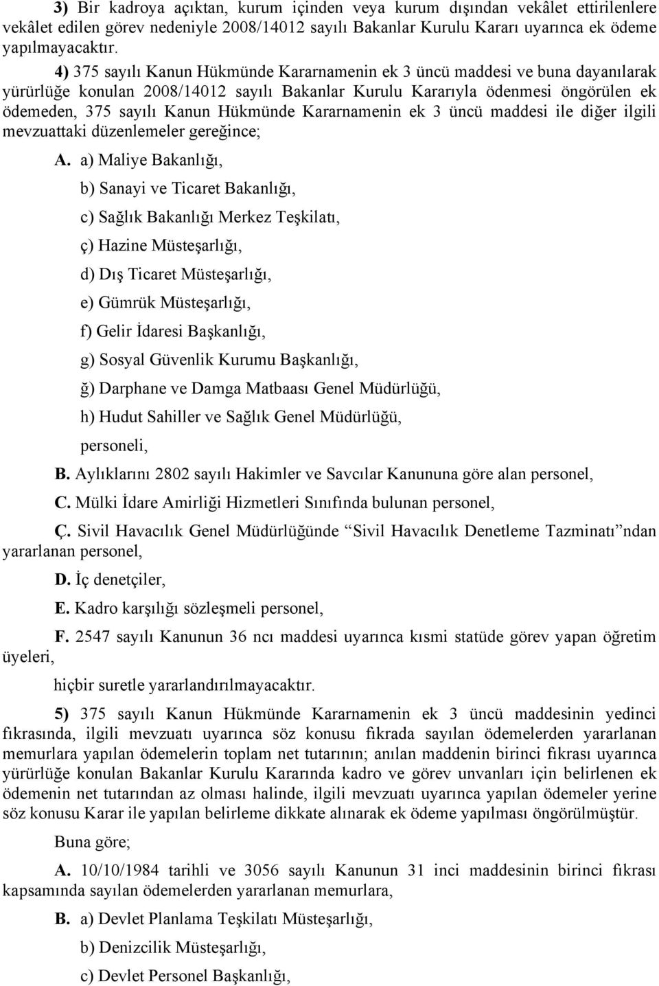 Kararnamenin ek 3 üncü maddesi ile diğer ilgili mevzuattaki düzenlemeler gereğince; A.