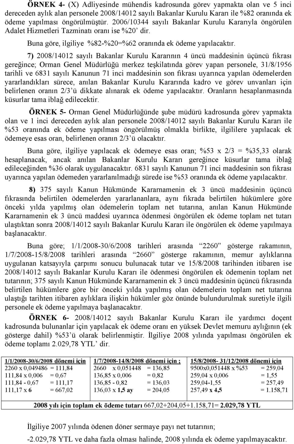 7) 2008/14012 sayılı Bakanlar Kurulu Kararının 4 üncü maddesinin üçüncü fıkrası gereğince; Orman Genel Müdürlüğü merkez teşkilatında görev yapan personele, 31/8/1956 tarihli ve 6831 sayılı Kanunun 71