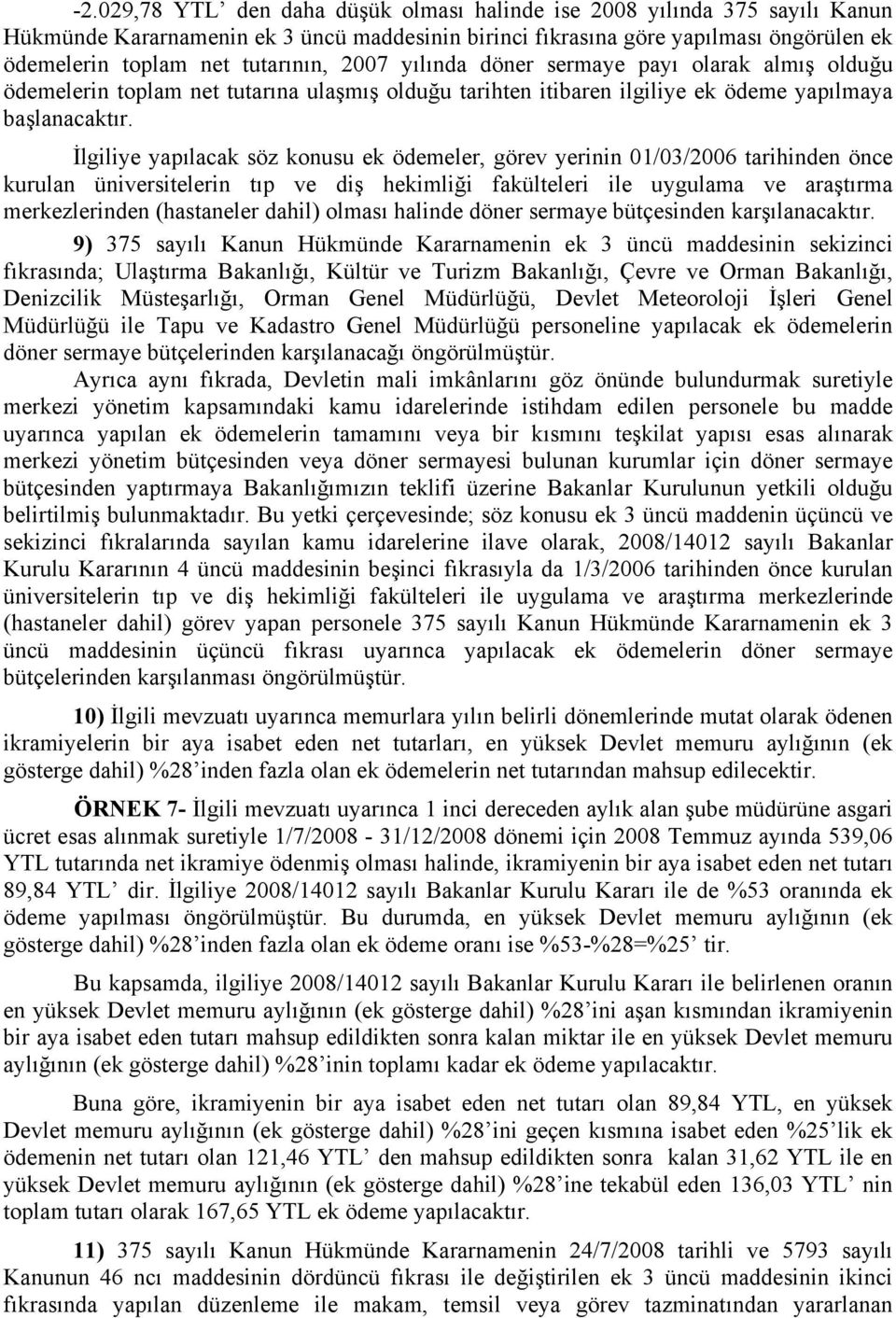 İlgiliye yapılacak söz konusu ek ödemeler, görev yerinin 01/03/2006 tarihinden önce kurulan üniversitelerin tıp ve diş hekimliği fakülteleri ile uygulama ve araştırma merkezlerinden (hastaneler