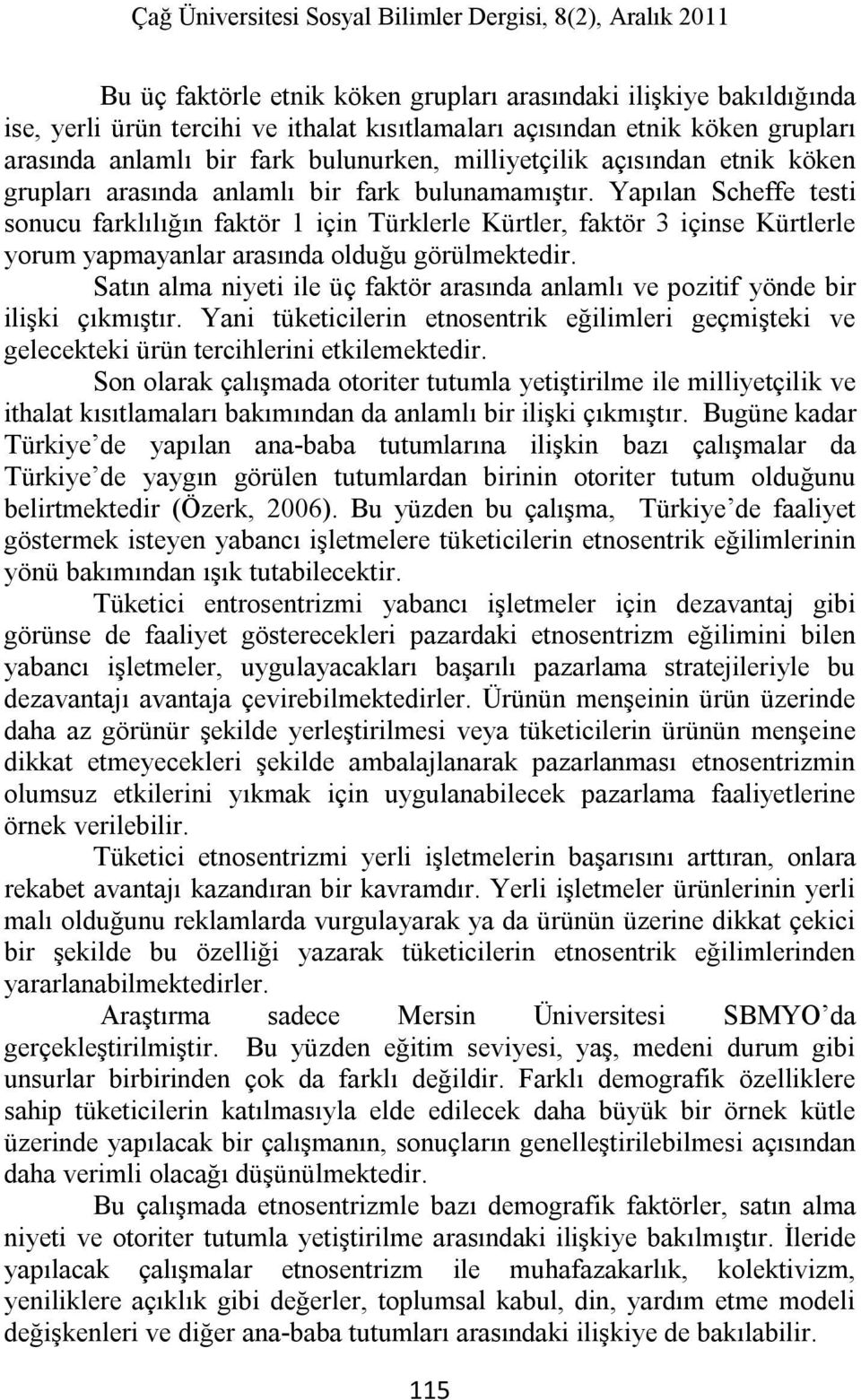 Yapılan Scheffe testi sonucu farklılığın faktör 1 için Türklerle Kürtler, faktör 3 içinse Kürtlerle yorum yapmayanlar arasında olduğu görülmektedir.