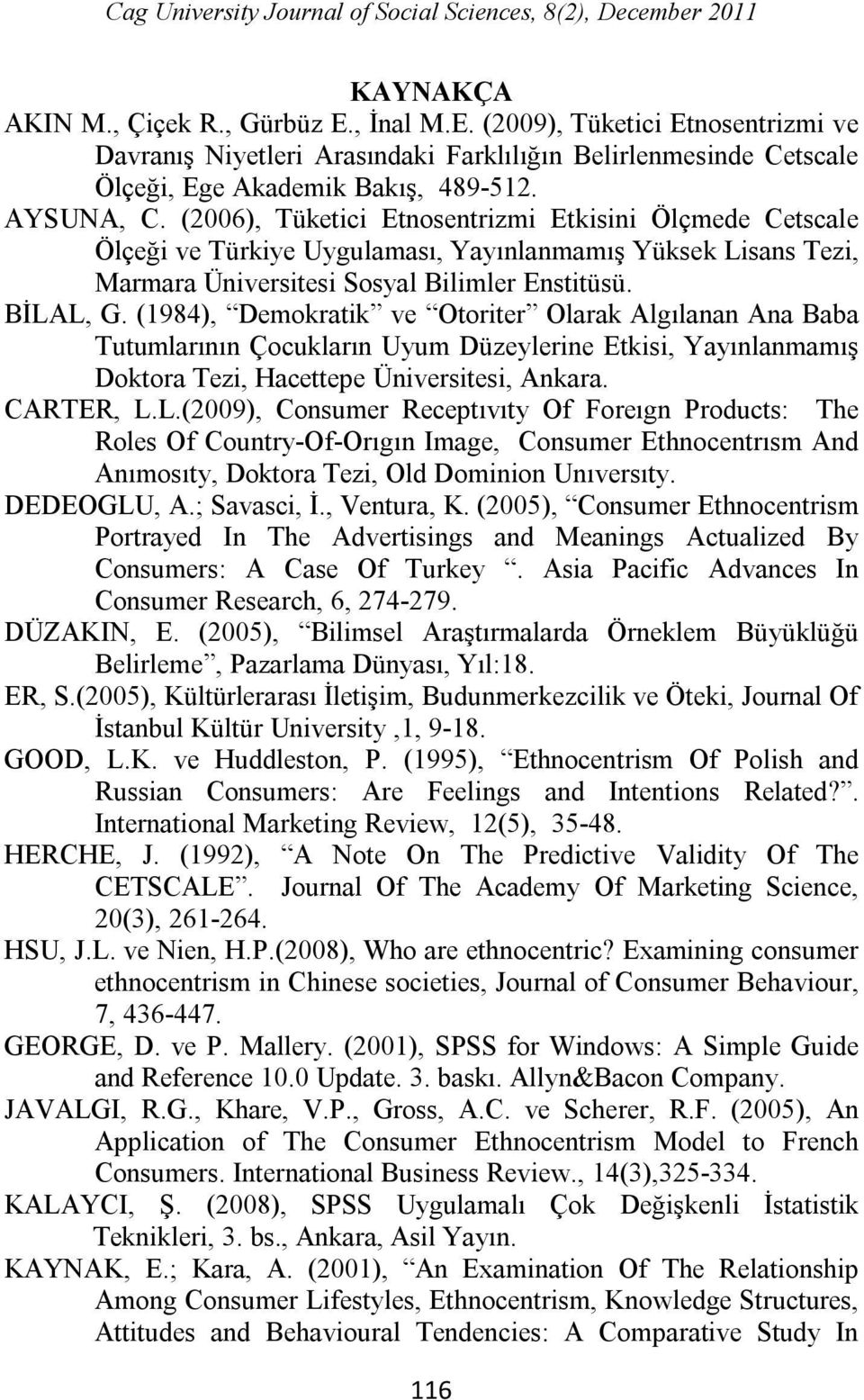 (2006), Tüketici Etnosentrizmi Etkisini Ölçmede Cetscale Ölçeği ve Türkiye Uygulaması, Yayınlanmamış Yüksek Lisans Tezi, Marmara Üniversitesi Sosyal Bilimler Enstitüsü. BİLAL, G.