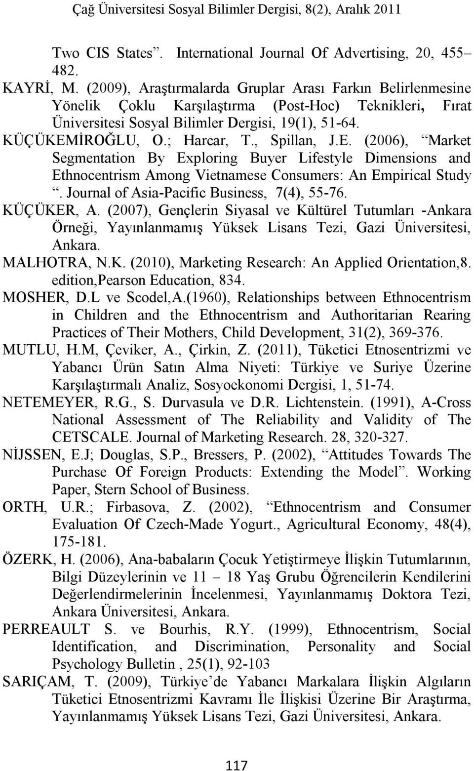, Spillan, J.E. (2006), Market Segmentation By Exploring Buyer Lifestyle Dimensions and Ethnocentrism Among Vietnamese Consumers: An Empirical Study. Journal of Asia-Pacific Business, 7(4), 55-76.