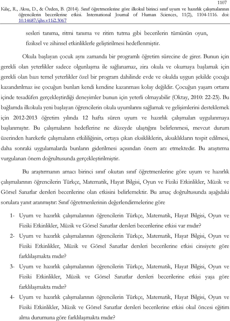 Bunun için gerekli olan yeterlikler sadece olgunlaşma ile sağlanamaz, zira okula ve okumaya başlamak için gerekli olan bazı temel yeterlikler özel bir program dahilinde evde ve okulda uygun şekilde