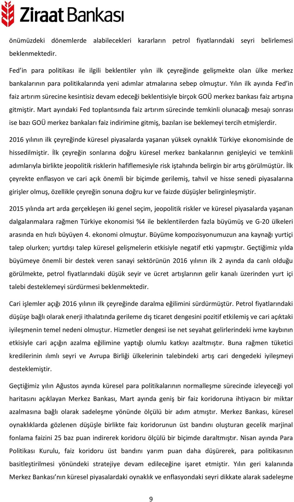 Yılın ilk ayında Fed in faiz artırım sürecine kesintisiz devam edeceği beklentisiyle birçok GOÜ merkez bankası faiz artışına gitmiştir.