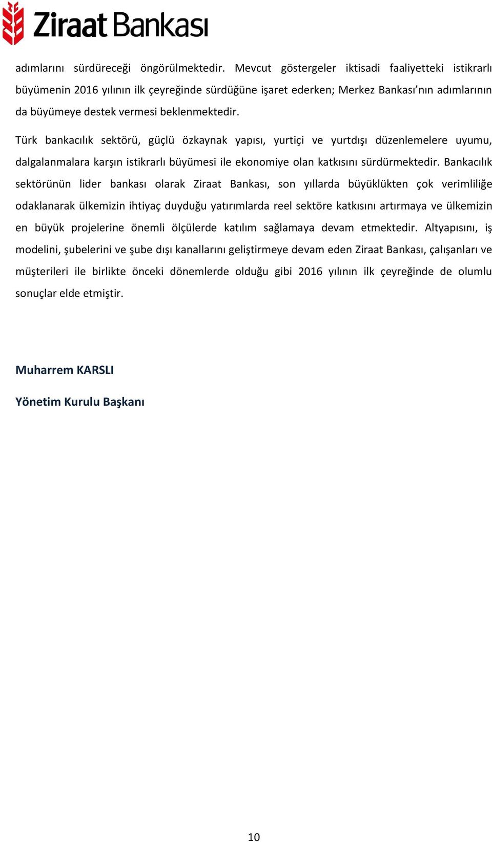 Türk bankacılık sektörü, güçlü özkaynak yapısı, yurtiçi ve yurtdışı düzenlemelere uyumu, dalgalanmalara karşın istikrarlı büyümesi ile ekonomiye olan katkısını sürdürmektedir.