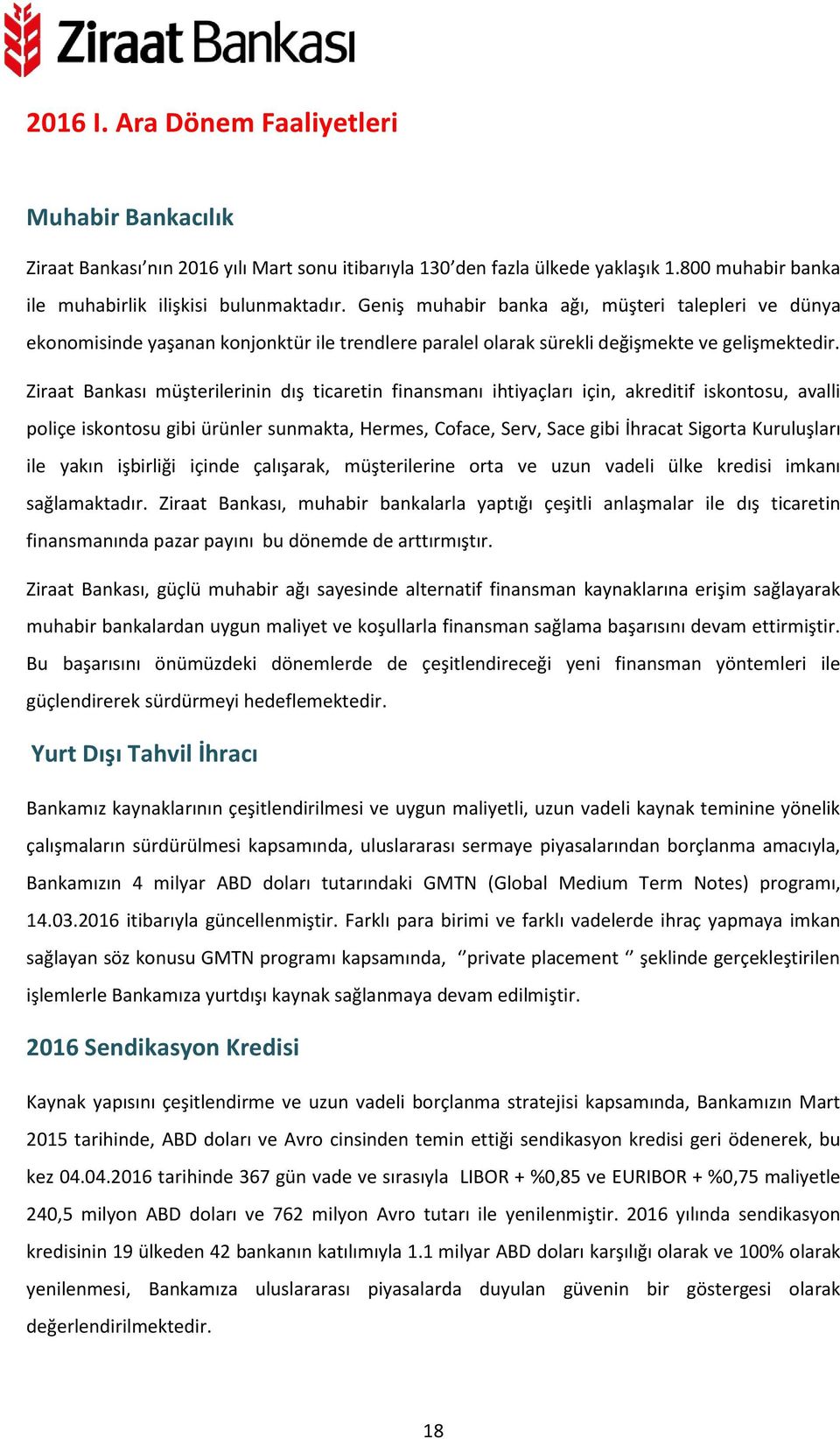 Ziraat Bankası müşterilerinin dış ticaretin finansmanı ihtiyaçları için, akreditif iskontosu, avalli poliçe iskontosu gibi ürünler sunmakta, Hermes, Coface, Serv, Sace gibi İhracat Sigorta