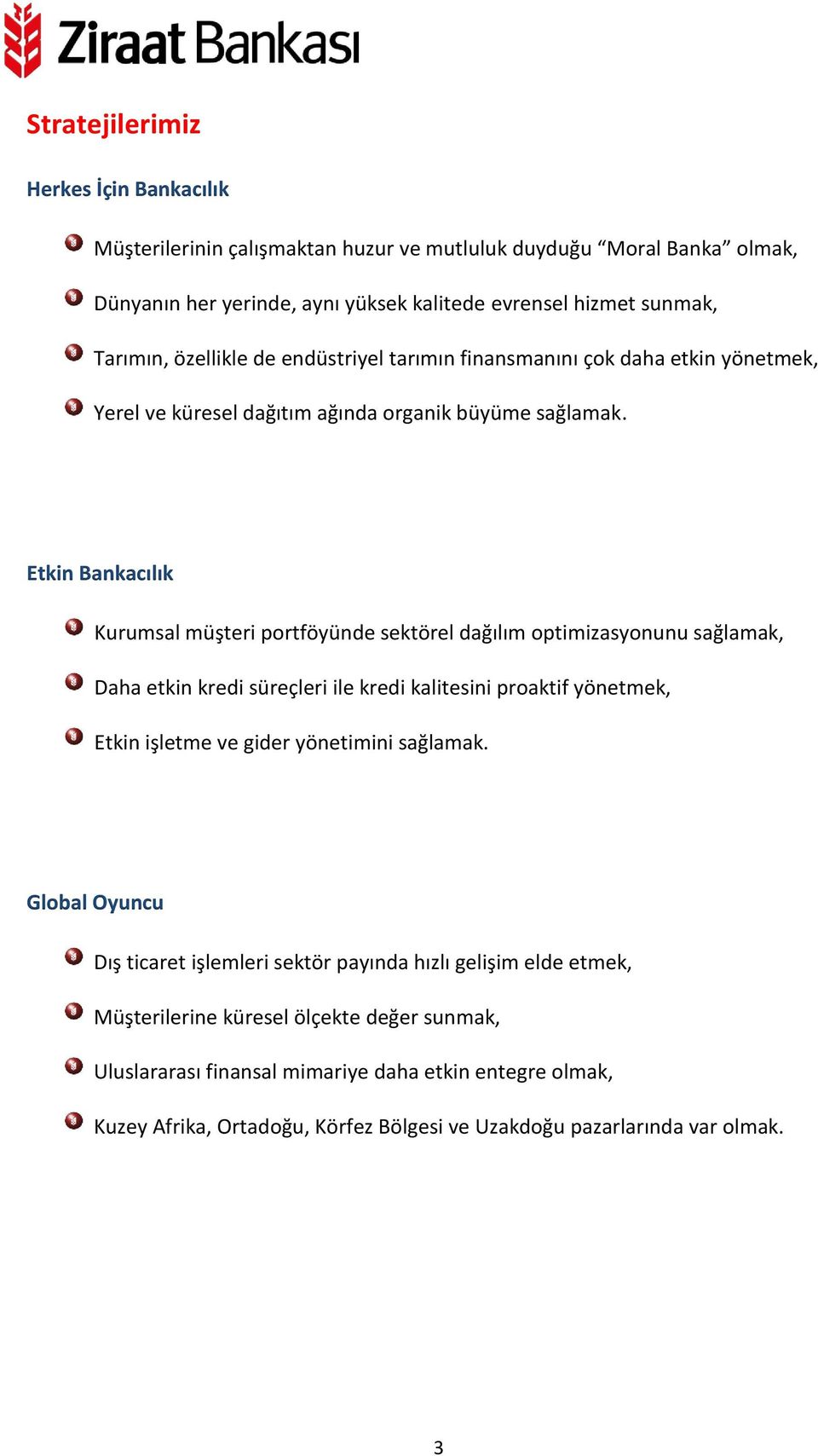 Etkin Bankacılık Kurumsal müşteri portföyünde sektörel dağılım optimizasyonunu sağlamak, Daha etkin kredi süreçleri ile kredi kalitesini proaktif yönetmek, Etkin işletme ve gider yönetimini