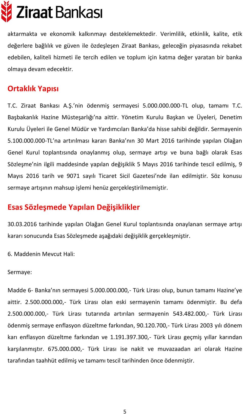 yaratan bir banka olmaya devam edecektir. Ortaklık Yapısı T.C. Ziraat Bankası A.Ş. nin ödenmiş sermayesi 5.000.000.000-TL olup, tamamı T.C. Başbakanlık Hazine Müsteşarlığı na aittir.