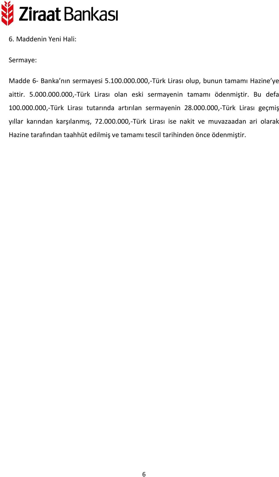 Bu defa 100.000.000,-Türk Lirası tutarında artırılan sermayenin 28.000.000,-Türk Lirası geçmiş yıllar karından karşılanmış, 72.