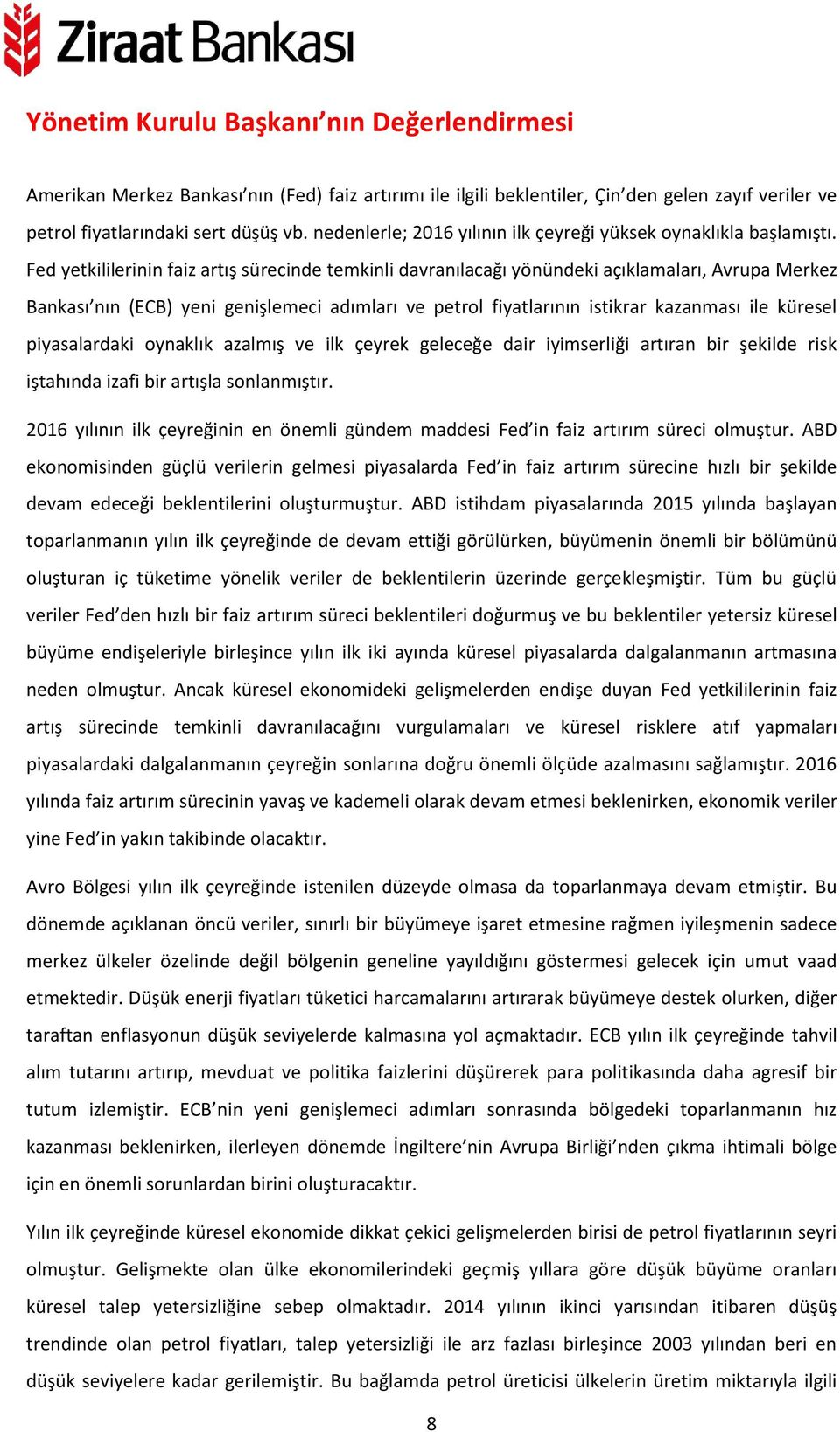 Fed yetkililerinin faiz artış sürecinde temkinli davranılacağı yönündeki açıklamaları, Avrupa Merkez Bankası nın (ECB) yeni genişlemeci adımları ve petrol fiyatlarının istikrar kazanması ile küresel