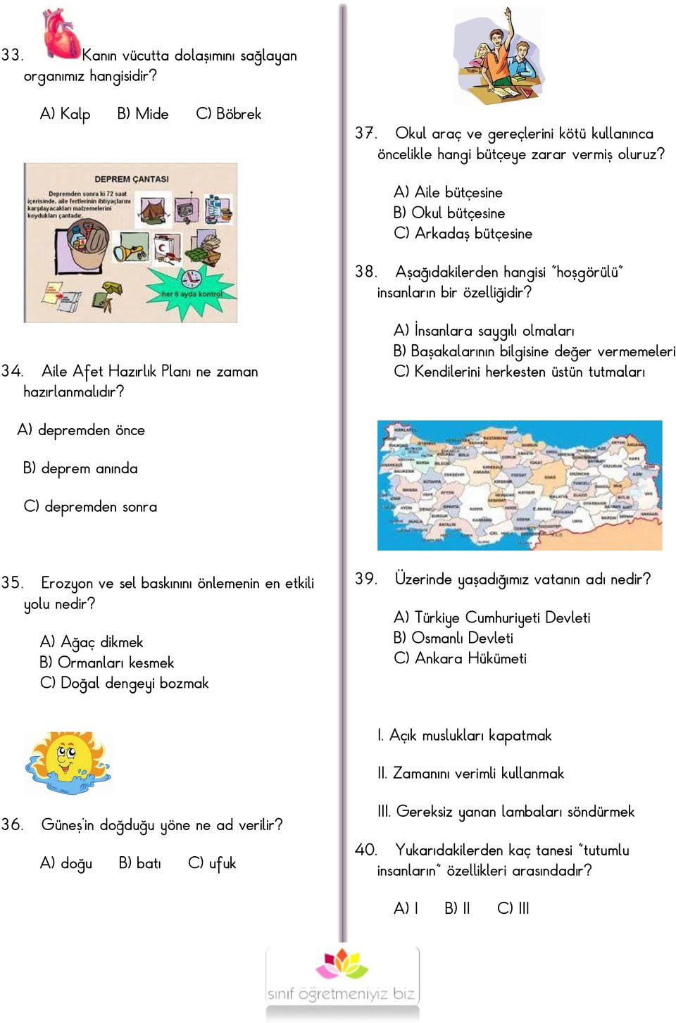 A) İnsanlara saygılı olmaları B) Başakalarının bilgisine değer vermemeleri C) Kendilerini herkesten üstün tutmaları A) depremden önce B) deprem anında C) depremden sonra 35.