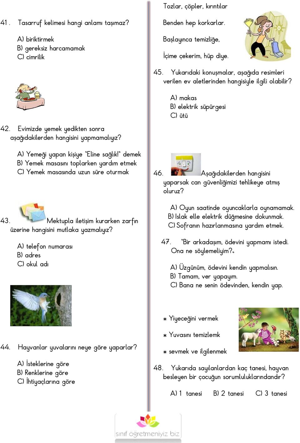 Evimizde yemek yedikten sonra aşağıdakilerden hangisini yapmamalıyız? A) Yemeği yapan kişiye "Eline sağlık!" demek B) Yemek masasını toplarken yardım etmek C) Yemek masasında uzun süre oturmak 43.