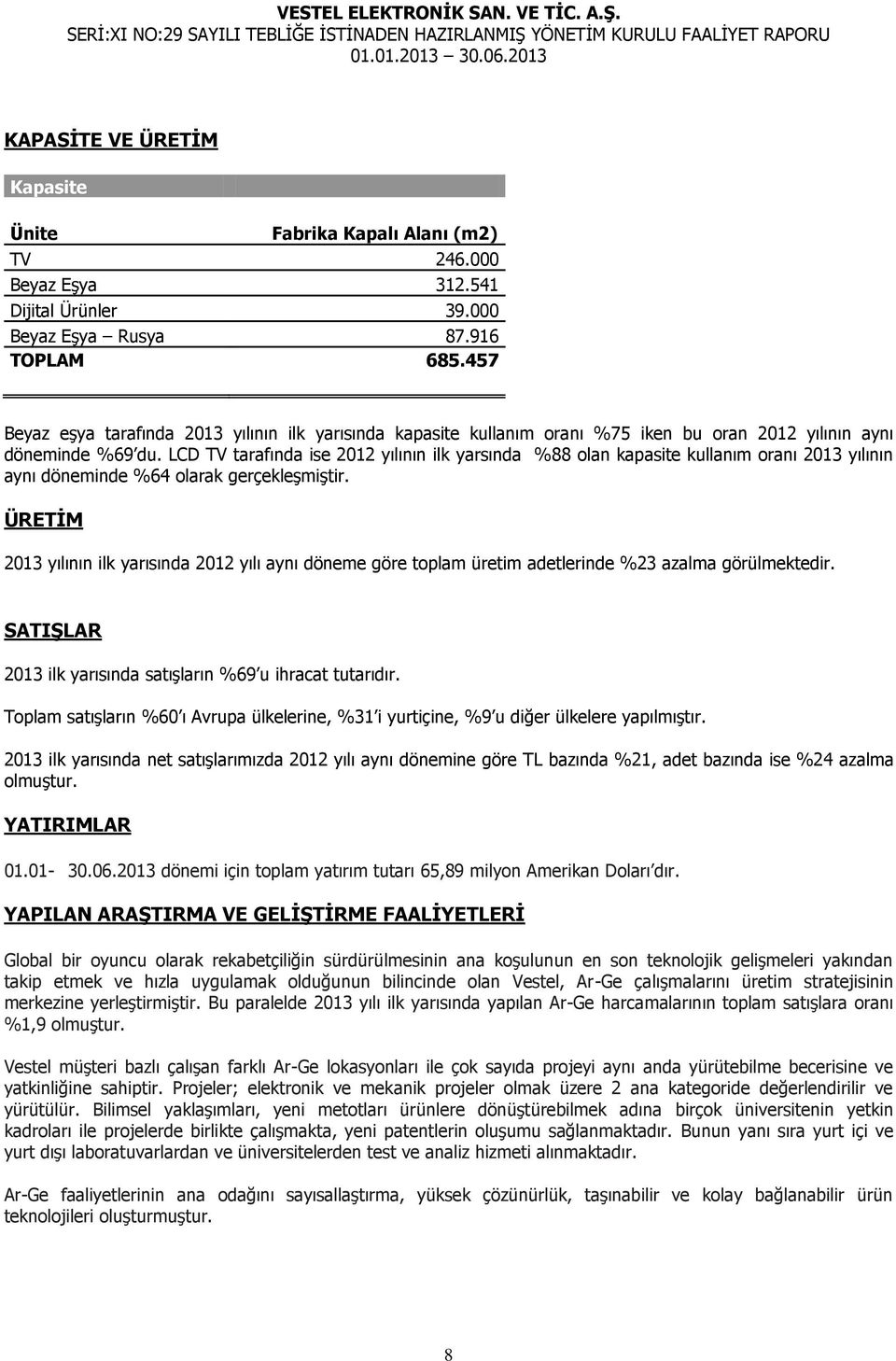 LCD TV tarafında ise 2012 yılının ilk yarsında %88 olan kapasite kullanım oranı 2013 yılının aynı döneminde %64 olarak gerçekleşmiştir.