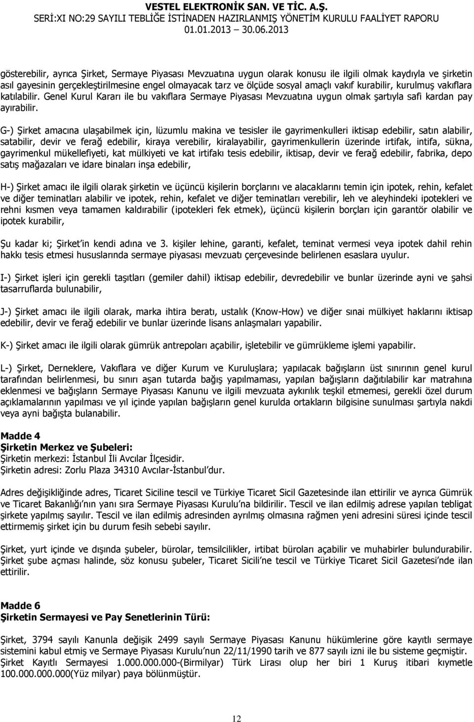 G-) Şirket amacına ulaşabilmek için, lüzumlu makina ve tesisler ile gayrimenkulleri iktisap edebilir, satın alabilir, satabilir, devir ve ferağ edebilir, kiraya verebilir, kiralayabilir,