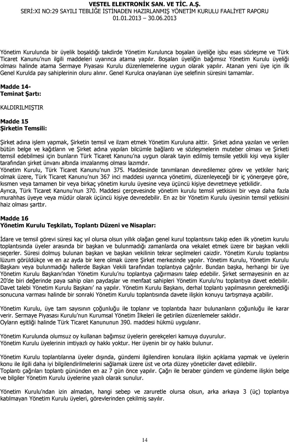 Atanan yeni üye için ilk Genel Kurulda pay sahiplerinin oluru alınır. Genel Kurulca onaylanan üye selefinin süresini tamamlar.