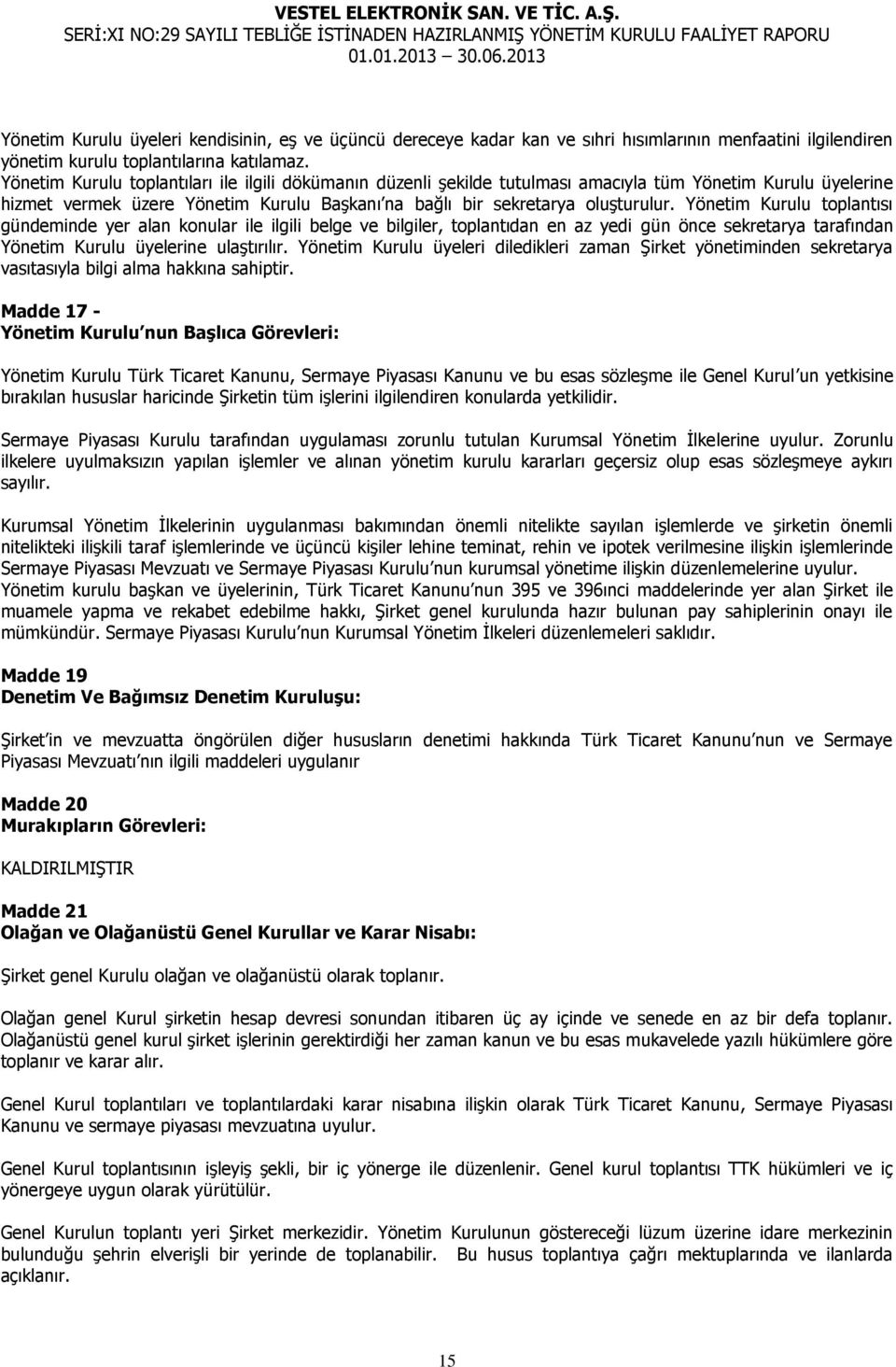 Yönetim Kurulu toplantısı gündeminde yer alan konular ile ilgili belge ve bilgiler, toplantıdan en az yedi gün önce sekretarya tarafından Yönetim Kurulu üyelerine ulaştırılır.