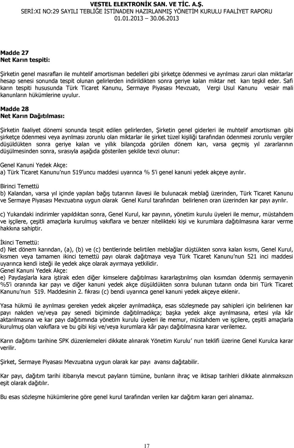 Madde 28 Net Karın Dağıtılması: Şirketin faaliyet dönemi sonunda tespit edilen gelirlerden, Şirketin genel giderleri ile muhtelif amortisman gibi şirketçe ödenmesi veya ayrılması zorunlu olan