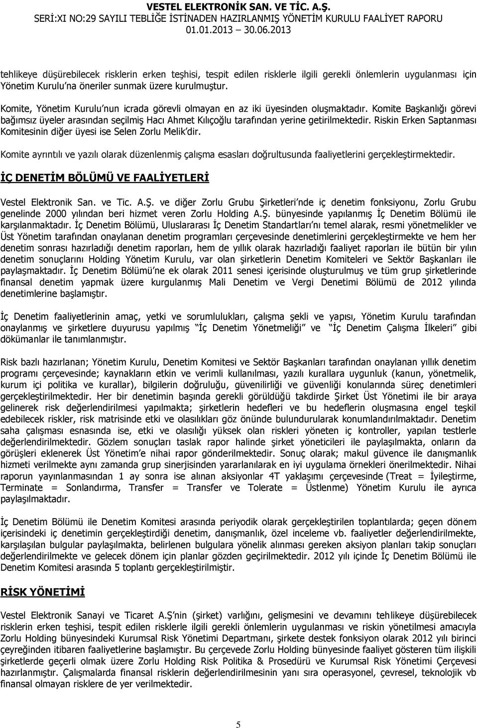 Riskin Erken Saptanması Komitesinin diğer üyesi ise Selen Zorlu Melik dir. Komite ayrıntılı ve yazılı olarak düzenlenmiş çalışma esasları doğrultusunda faaliyetlerini gerçekleştirmektedir.