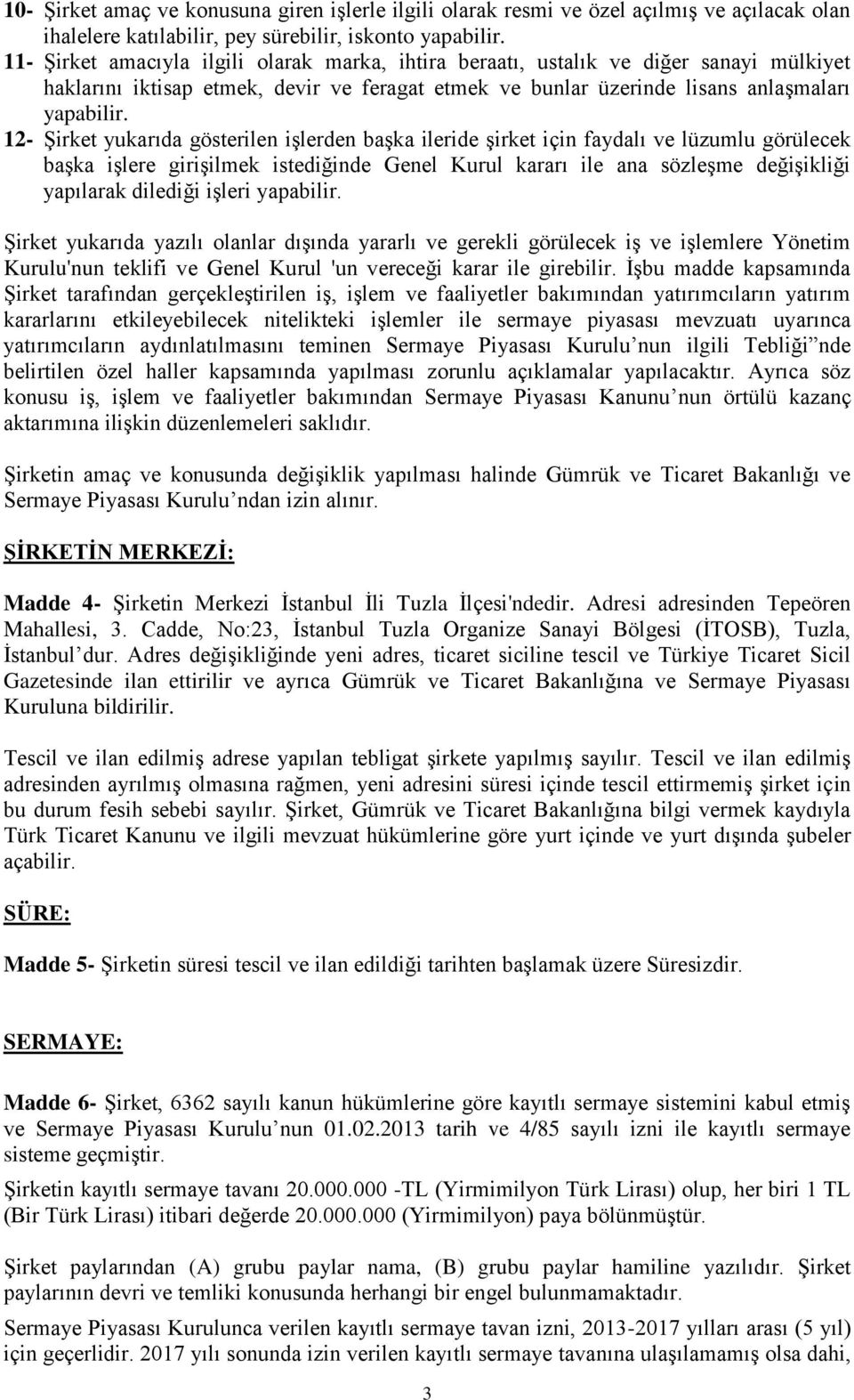 12- Şirket yukarıda gösterilen işlerden başka ileride şirket için faydalı ve lüzumlu görülecek başka işlere girişilmek istediğinde Genel Kurul kararı ile ana sözleşme değişikliği yapılarak dilediği