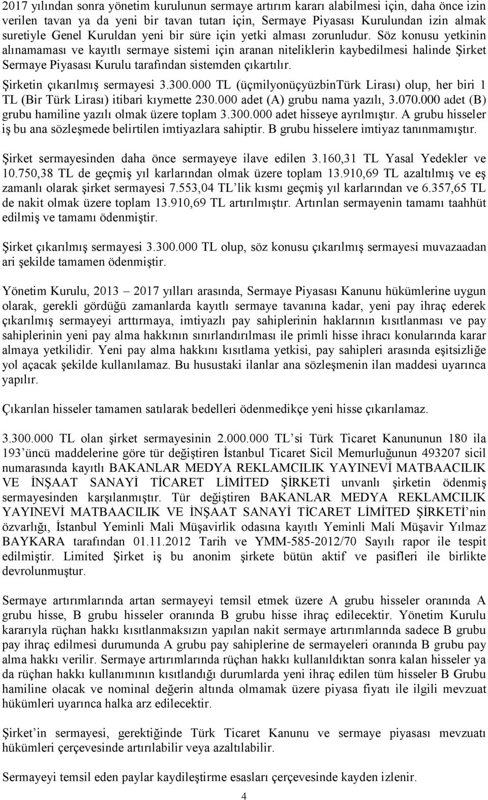 Söz konusu yetkinin alınamaması ve kayıtlı sermaye sistemi için aranan niteliklerin kaybedilmesi halinde Şirket Sermaye Piyasası Kurulu tarafından sistemden çıkartılır.