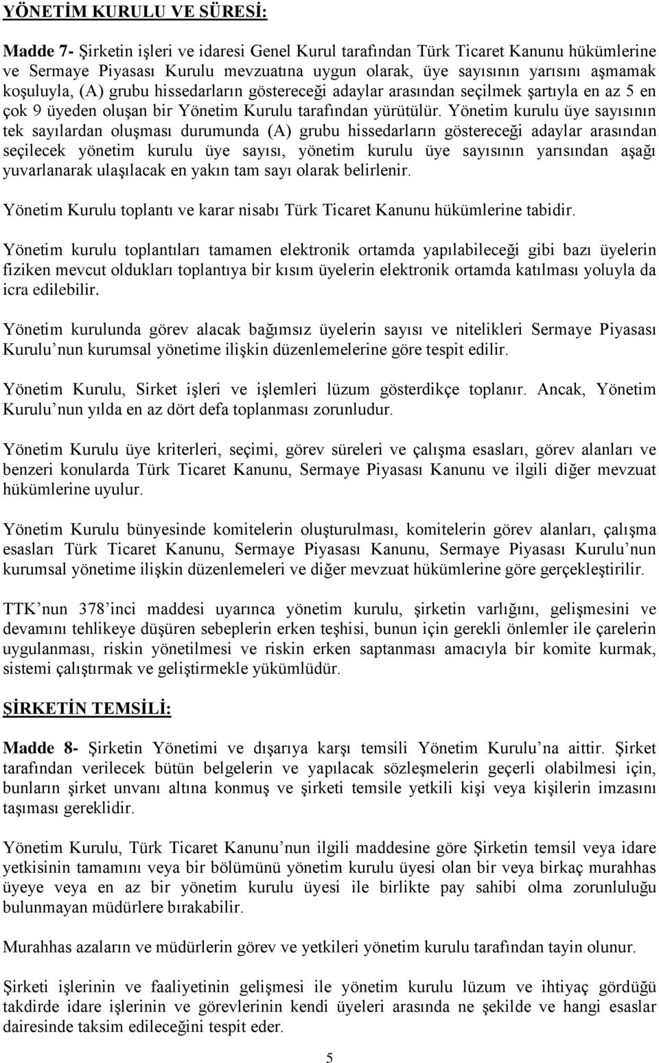 Yönetim kurulu üye sayısının tek sayılardan oluşması durumunda (A) grubu hissedarların göstereceği adaylar arasından seçilecek yönetim kurulu üye sayısı, yönetim kurulu üye sayısının yarısından aşağı