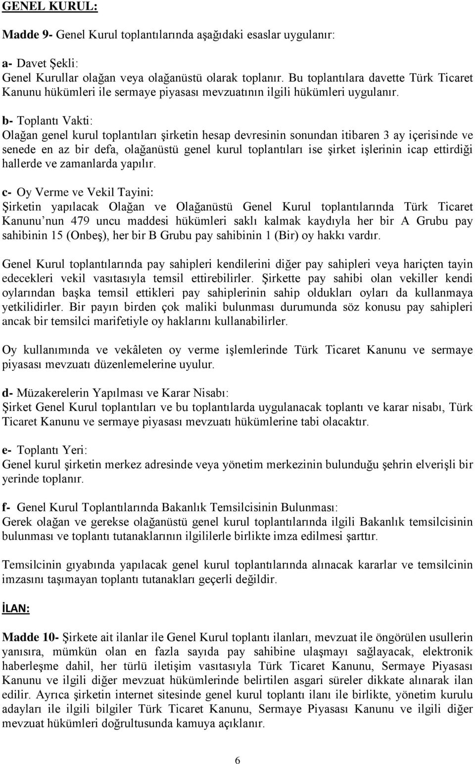 b- Toplantı Vakti: Olağan genel kurul toplantıları şirketin hesap devresinin sonundan itibaren 3 ay içerisinde ve senede en az bir defa, olağanüstü genel kurul toplantıları ise şirket işlerinin icap