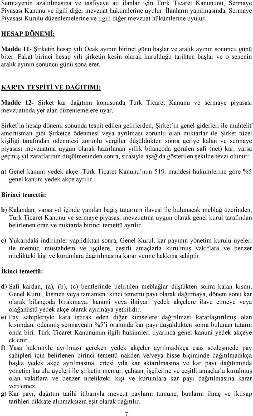 HESAP DÖNEMİ: Madde 11- Şirketin hesap yılı Ocak ayının birinci günü başlar ve aralık ayının sonuncu günü biter.