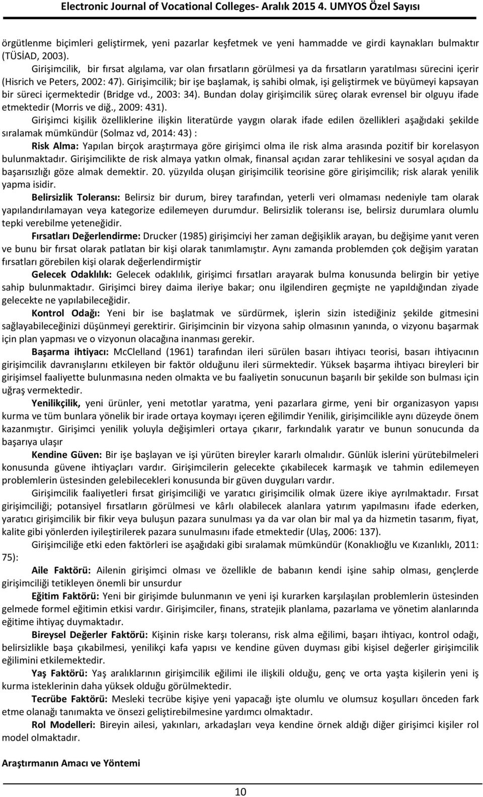 Girişimcilik; bir işe başlamak, iş sahibi olmak, işi geliştirmek ve büyümeyi kapsayan bir süreci içermektedir (Bridge vd., 2003: 34).