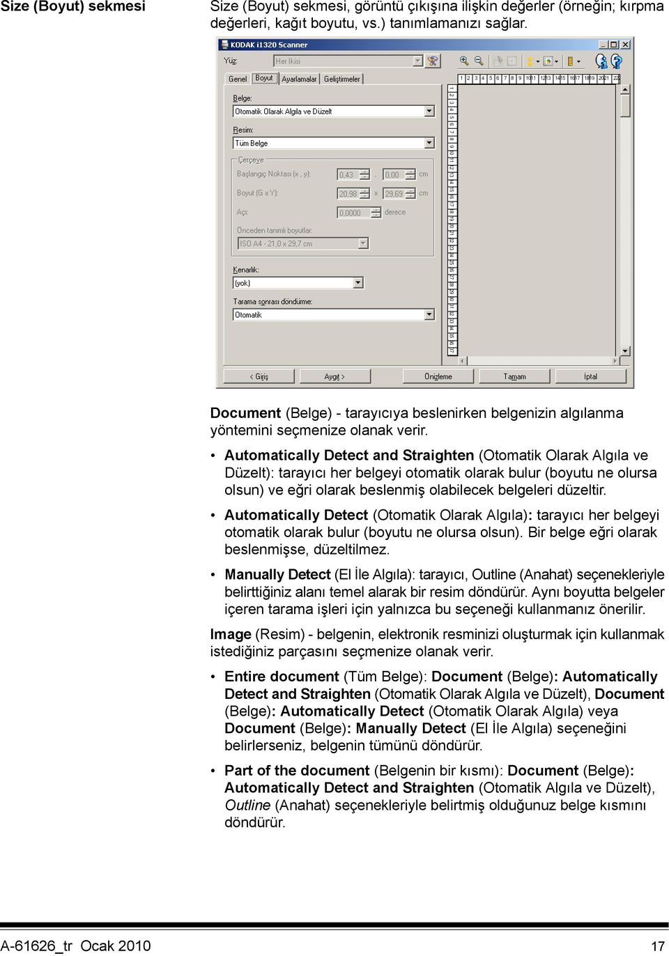 Automatically Detect and Straighten (Otomatik Olarak Algıla ve Düzelt): tarayıcı her belgeyi otomatik olarak bulur (boyutu ne olursa olsun) ve eğri olarak beslenmiş olabilecek belgeleri düzeltir.