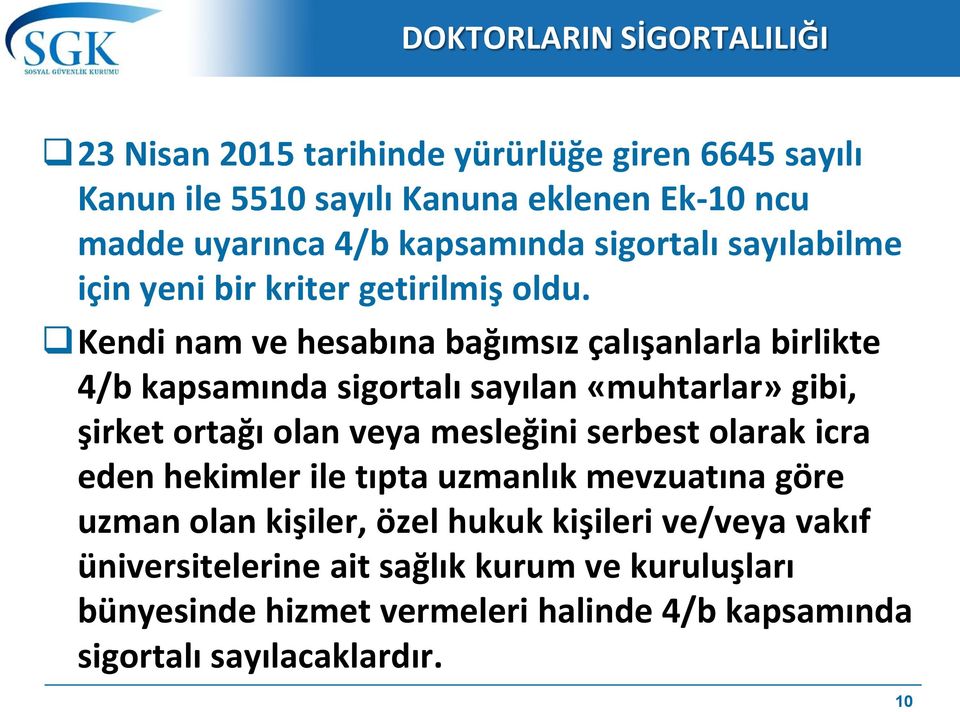 Kendi nam ve hesabına bağımsız çalışanlarla birlikte 4/b kapsamında sigortalı sayılan «muhtarlar» gibi, şirket ortağı olan veya mesleğini serbest