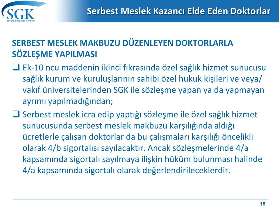 edip yaptığı sözleşme ile özel sağlık hizmet sunucusunda serbest meslek makbuzu karşılığında aldığı ücretlerle çalışan doktorlar da bu çalışmaları karşılığı öncelikli olarak