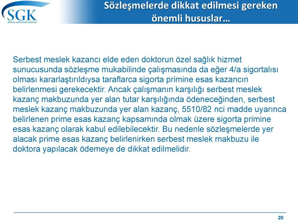 Ancak çalıģmanın karģılığı serbest meslek kazanç makbuzunda yer alan tutar karģılığında ödeneceğinden, serbest meslek kazanç makbuzunda yer alan kazanç, 5510/82 nci madde