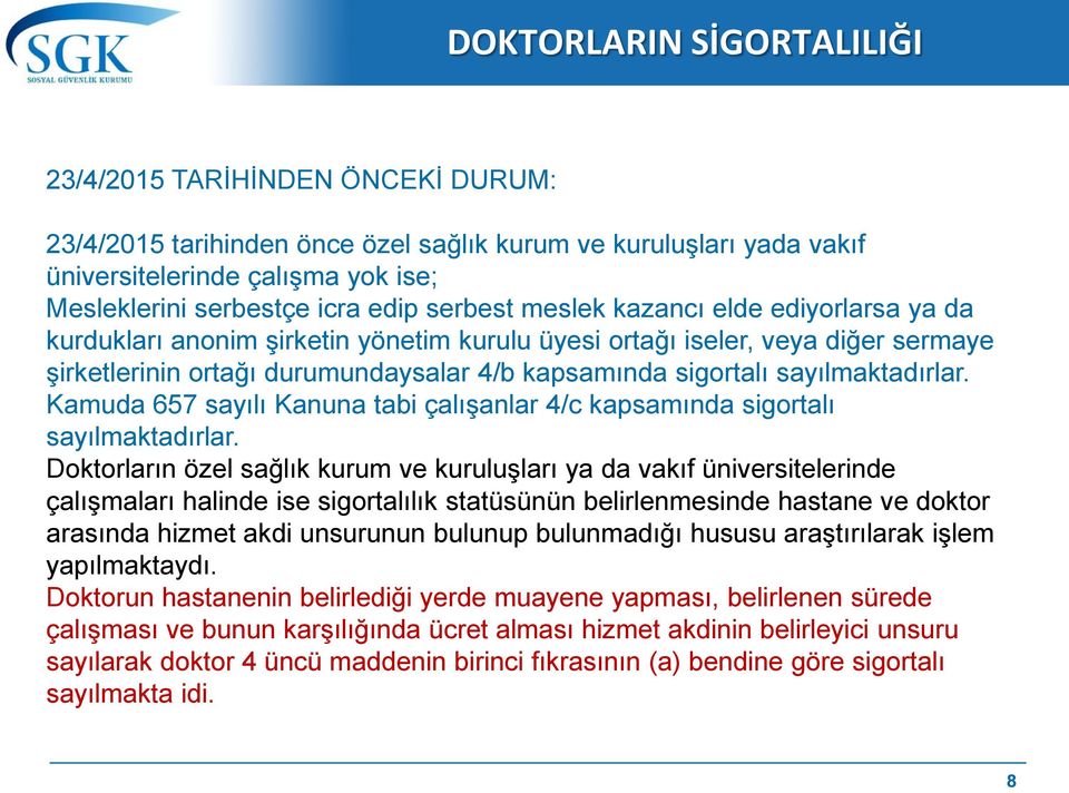 sayılmaktadırlar. Kamuda 657 sayılı Kanuna tabi çalıģanlar 4/c kapsamında sigortalı sayılmaktadırlar.