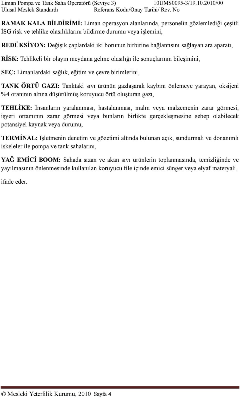 birbirine bağlantısını sağlayan ara aparatı, RİSK: Tehlikeli bir olayın meydana gelme olasılığı ile sonuçlarının bileşimini, SEÇ: Limanlardaki sağlık, eğitim ve çevre birimlerini, TANK ÖRTÜ GAZI: